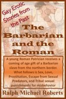 Gay Erotic Stories from the Past - the Barbarian and the Roman : A Young Patrician Receives a Coming of Age Gift of a Barbarian Slave and Then the Trouble Begins 1950964507 Book Cover