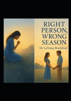Right Person Wrong Season: A Prophetic Journey from Heartbreak to Healing: A Prophetic Journey from Heartbreak to Healing B0FG7M8QRR Book Cover