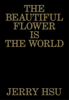 The Beautiful Flower Is the World 1944860223 Book Cover