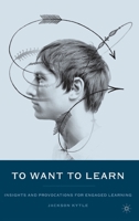 To Want To Learn: Insights and Provocations For Engaged Learning 1403963339 Book Cover