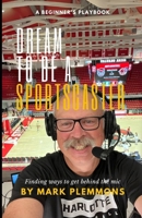 Dream to Be A Sportscaster: Finding Ways to Get Behind the Mic B0DRJ4V27X Book Cover