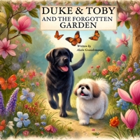 Duke And Toby And The Forgotten Garden: Two Dogs, One Enchanted Garden, and the Journey to Find Their Way Home (Brothers Forever) 1971714127 Book Cover