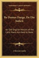Be Domes Daege, De Die Judicii: An Old English Version of the Latin Poem Ascribed to Bede 3744714934 Book Cover