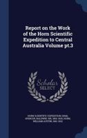 Report on the Work of the Horn Scientific Expedition to Central Australia Part 3. Goelogy and Botany 1297998308 Book Cover