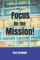 Focus on the Mission!: A step-by-step guide to personal and organizational success by focusing on the mission (Character and Leadership Series) B0GCW1Z6NL Book Cover