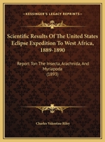 Scientific Results Of The United States Eclipse Expedition To West Africa, 1889-90: Report Upon The Insecta, Arachnida, And Myriopoda 1248349342 Book Cover