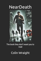 Neardeath: The Book They Don't Want You to Read! 1484841190 Book Cover