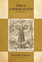 Pious Imperialism: Spanish Rule and the Cult of Saints in Mexico City 0826362729 Book Cover