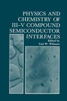 Physics and Chemistry of III-V Compound Semiconductor Interfaces 0306417693 Book Cover