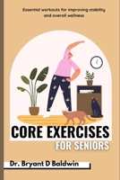 Core Exercises for seniors: Essential Workouts for Improving Stability and Overall Wellness B0C2RRQCV2 Book Cover