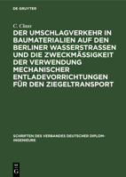 Der Umschlagverkehr in Baumaterialien auf den Berliner Wasserstraßen und die Zweckmäßigkeit der Verwendung mechanischer Entladevorrichtungen für den Ziegeltransport 3112680693 Book Cover