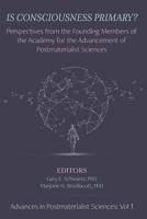 Is Consciousness Primary?: Perspectives from the Founding Members of the Academy for the Advancement of Postmaterialist Sciences (Advances in ... the Advancement of Postmaterialist Sciences) 193911683X Book Cover