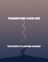 Transform Your Life: Ten Steps To Lasting Change B0FRG5Y26T Book Cover
