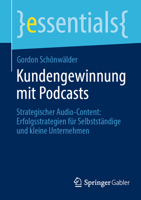 Kundengewinnung Mit Podcasts: Strategischer Audio-Content: Erfolgsstrategien Für Selbstständige Und Kleine Unternehmen 365844052X Book Cover