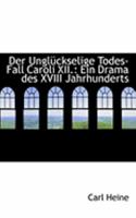 Der UnglA¼ckselige Todes-Fall Caroli XII.: Ein Drama des XVIII Jahrhunderts (Large Print Edition) 0554837595 Book Cover