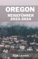 Oregon Reiseführer 2023-2024: Oregon enthüllt: Wo Abenteuer auf Gelassenheit trifft. Gestalten Sie Ihre eigene Reise durch atemberaubende Reiseroute B0CQ2P2YGV Book Cover