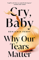 Cry, Baby: Why Our Tears Matter 1506485111 Book Cover