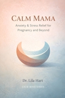 Calm Mama: Anxiety & Stress Relief for Pregnancy and Beyond (Calm Mind) B0GHNTRMTC Book Cover