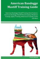 American Bandogge Mastiff Training Guide American Bandogge Mastiff Training Book Features: American Bandogge Mastiff Housetraining, Obedience Training, Agility Training, Behavioral Training, Tricks an 1534618783 Book Cover