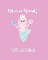 Gratitude Journal: Believe In Yourself. Mermaid Gratitude Journal For Kids. Write In 5 Good Things A Day For Greater Happiness 365 Days A Year 1911492799 Book Cover