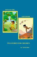 Blue Jay Girl and Lion Singer: Two Stories for Children 0578457822 Book Cover