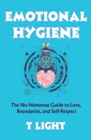 Emotional Hygiene: The No-Nonsense Guide to Love, Boundaries, and Self-Respect (Emotional Mastery) 8169067375 Book Cover