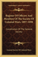 Register of officers and members of the Society of Colonial Wars, 1897-1898: constitution of the General Society 9389247179 Book Cover