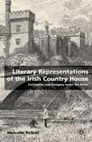 Literary Representations of the Irish Country House: Civilisation and Savagery Under the Union 0333779363 Book Cover