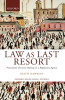 Law As Last Resort: Prosecution Decision-Making in a Regulating Agency (Oxford Socio-Legal Studies) 0199243891 Book Cover