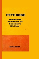 PETE ROSE: The Hustle and Heart of Baseball's Hit King B0CQ4KQ48C Book Cover