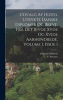 Udvalg Af Hidtil Utrykte Danske Diplomer Og Breve, Fra Det Xivde Xvde Og Xvide Aarhundrede, Volume 1, Issue 1 1016308752 Book Cover