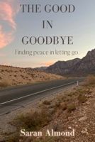 The Good In Goodbye: Finding peace in letting go. B0BLXZXHVW Book Cover