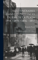 Mes Itinéraires Dans Les Provinces Du Rio De La Plata 1854 - 1855 - 1856 - 1857: Province De Catamarca. (2 Ff. 51 Pp.)... 1020418370 Book Cover