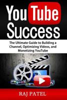 Youtube Success: The Ultimate Guide to Building a Channel, Optimizing Videos, and Monetizing Youtube 1535439661 Book Cover