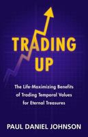 Trading Up: The Life-Maximizing Benefits of Trading Temporal Values for Eternal 1933204389 Book Cover