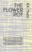 THE FLOWER POT: Does the flower pot ever get justice? it grows all of our hibiscus and roses' thorns prick hard before the bloom adorns out of the ... new problems the soil is watered ... B08X5GPPBD Book Cover