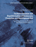 Technocratisation and Depoliticisation of Democracy Promotion and Development Aid : The European Union and the African Development Bank in Morocco 384876637X Book Cover