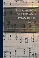 The Church Psalter and Hymn Book: Comprising the Psalter, or Psalms of David, Together With the Canticles, Pointed for Chanting ... 1015303587 Book Cover