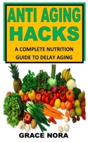 Anti Aging Hacks: A Complete Nutrition Guide To Delay Aging null Book Cover