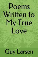 Poems Written to My True Love 1717761135 Book Cover