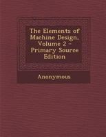 The Elements Of Machine Design ..., Part 2 0548663378 Book Cover