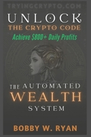 Unlock The Crypto Code: Achieve $800+ Daily Profits: The Automated Wealth System B0DQQ72W96 Book Cover