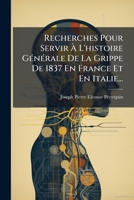 Recherches Pour Servir À L'histoire Générale De La Grippe De 1837 En France Et En Italie... 1279730501 Book Cover