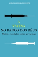 A vacina no banco dos réus: Mitos e verdades sobre as vacinas 1973221071 Book Cover