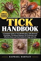 TICK HANDBOOK: A Complete Guide to Tick Identification, Safe Removal, Prevention, Tick-Borne Diseases, Pet Protection, and Effective Home and Yard Control for Dogs and Cats B0HJN3VPVT Book Cover