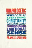 Unapologetic: Why, despite everything, Christianity can still make surprising emotional sense 0062300466 Book Cover