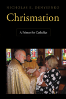 Chrismation: A Primer for Catholics 0814662730 Book Cover