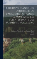 Correspondance Des Directeurs De L'académie De France À Rome Avec Les Surintendants Des Bâtiments, Volume 16... 1018206450 Book Cover