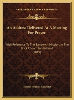 An Address Delivered At A Meeting For Prayer: With Reference To The Sandwich Mission, In The Brick Church In Hartford 1179069382 Book Cover