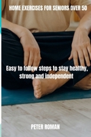 HOME EXERCISES FOR SENIORS OVER 50: Easy-to-follow steps to stay healthy, strong and independent B0CPM75BLJ Book Cover